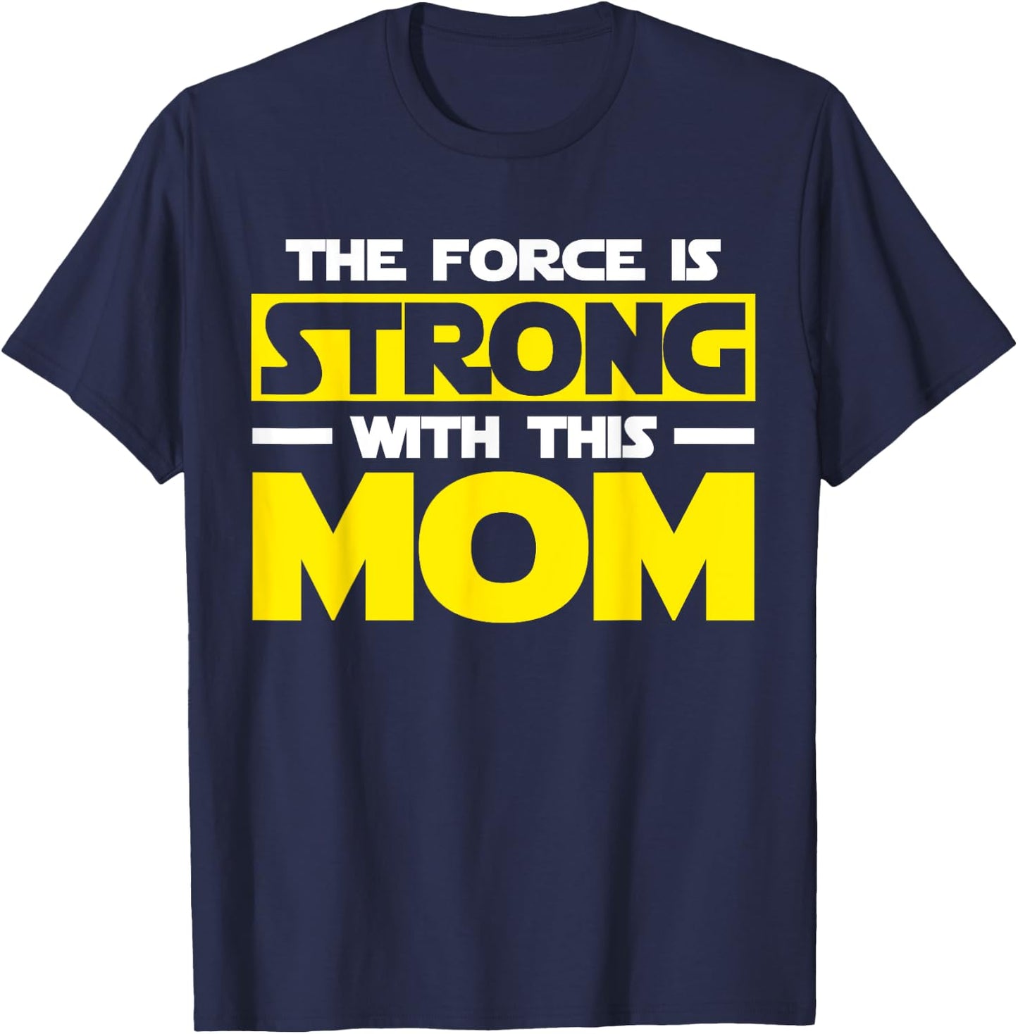 The Force Is Strong With This My Mom T Shirt. Mother's Day T-Shirt - T-Shirt | Navy