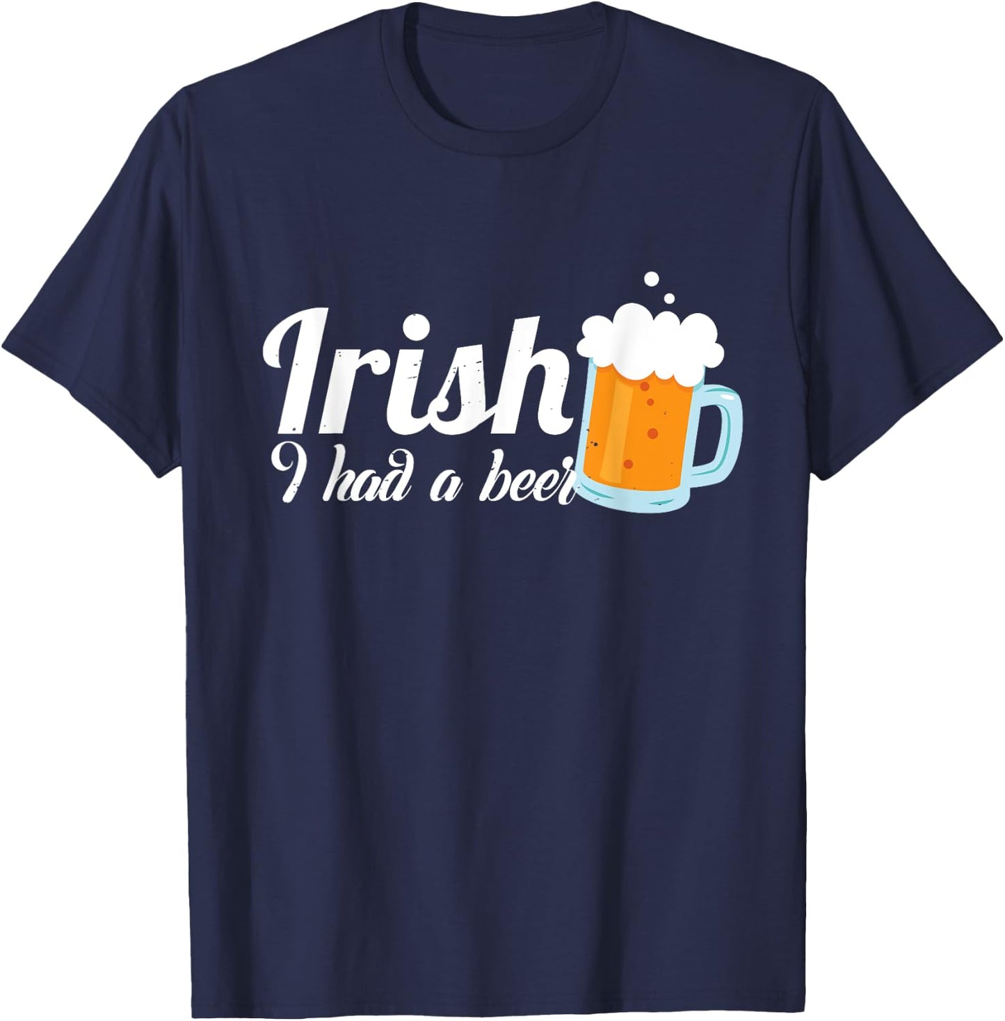 Irish I Had A Beer - Irish St.Patrick's Day Gift T-Shirt - T-Shirt | Navy