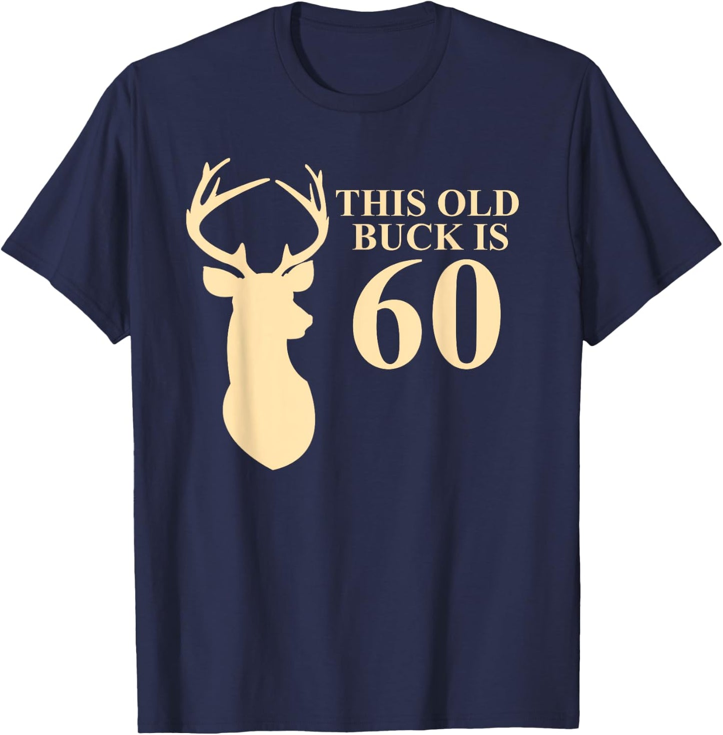 This Old Buck Is 60 Shirt | 60 year old Animal Hunter Gift T-Shirt - T-Shirt | Navy