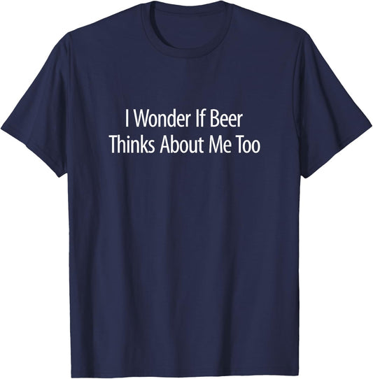 I Wonder If Beer Thinks About Me Too T-Shirt - T-Shirt | Navy