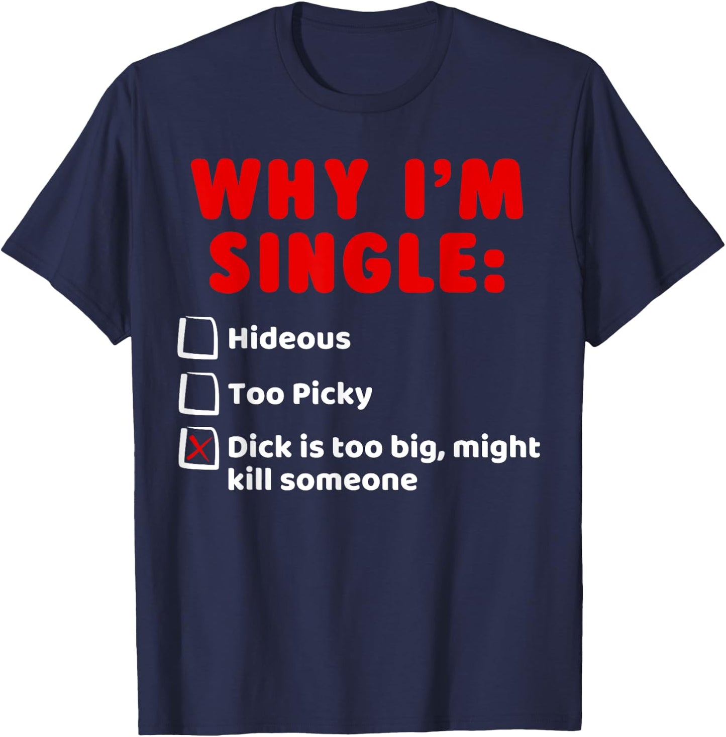 Why I'm Single: Hideous, Too Picky, Dick is Too Big T Shirts T-Shirt - T-Shirt | Navy