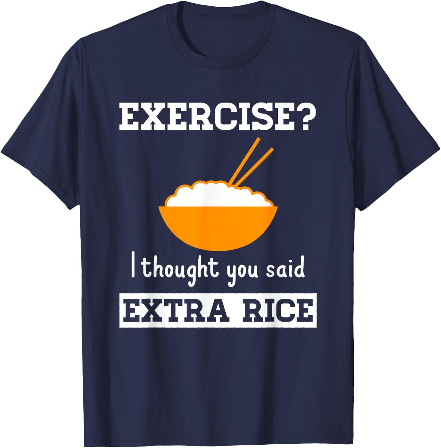 The Rice Stuff Designs Shop Exercise I Thought You Said Extra Rice Funny Asian T-Shirt - T-Shirt | Navy