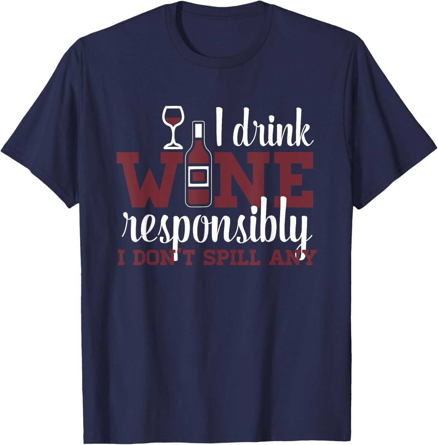 I Drink Wine Responsibly I Don't Spill Any Funny Wine T-Shirt - T-Shirt | Navy