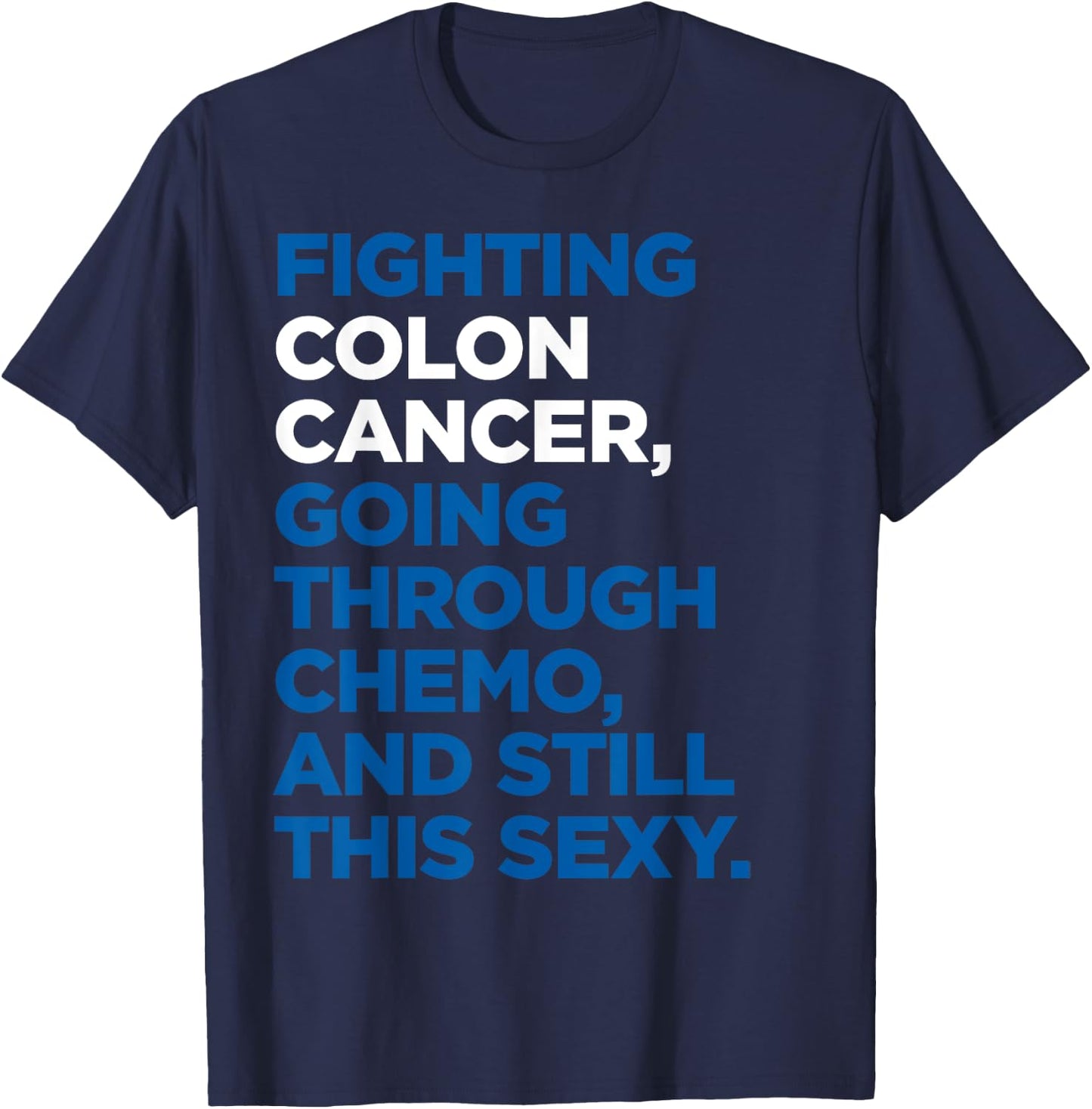 Colon Cancer Shirt | Funny Cancer Chemo Sexy Gift T-Shirt - T-Shirt | Navy