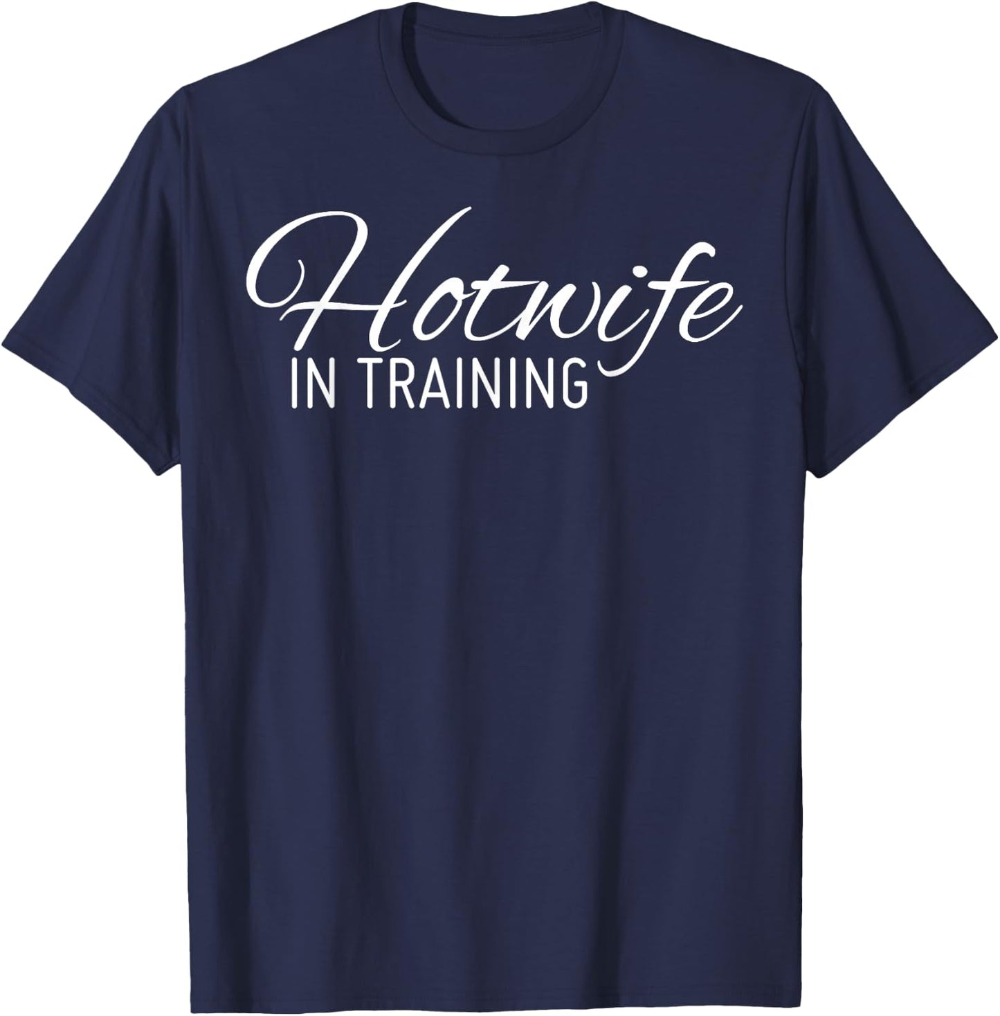Hotwife In Training Shirt T-Shirt - T-Shirt | Navy