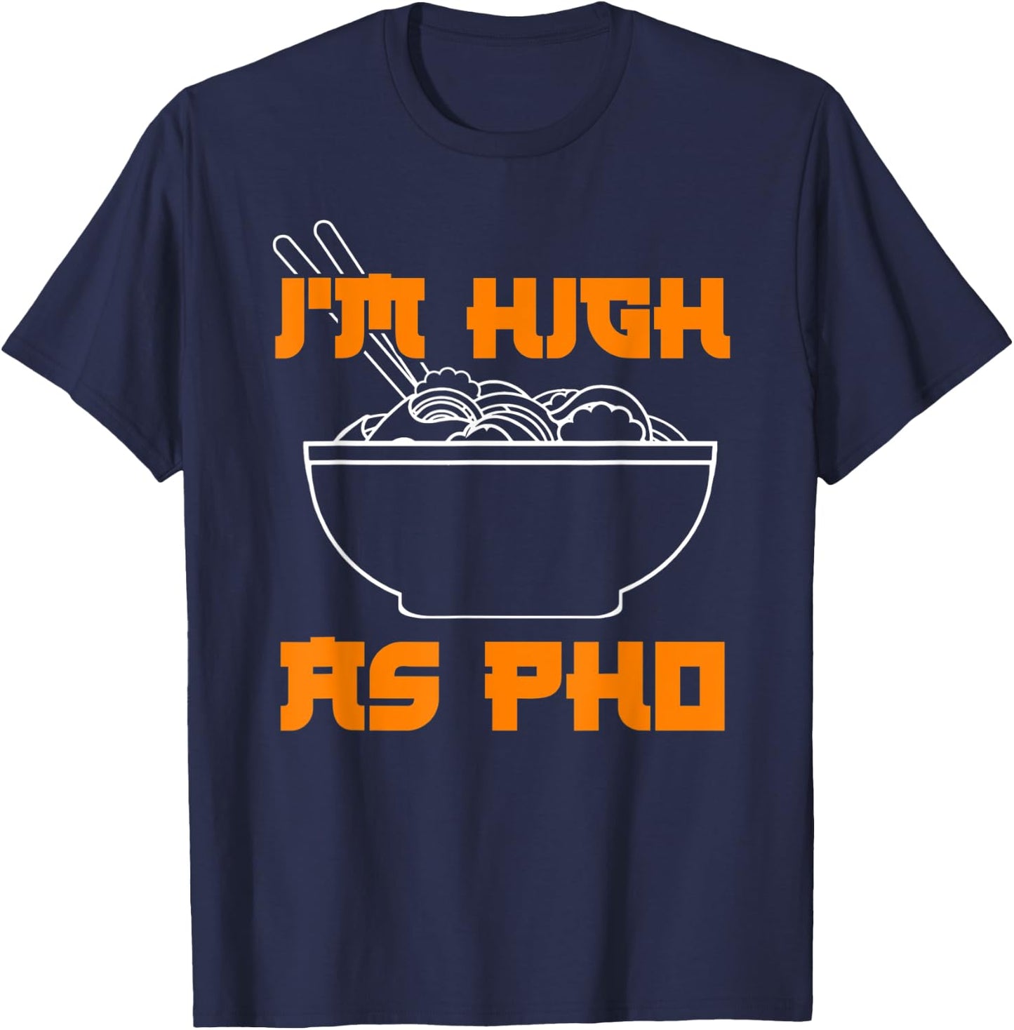 Pho Shirt Im High As Pho Weed Shirt Cannabis Pun Shirts T-Shirt - T-Shirt | Navy