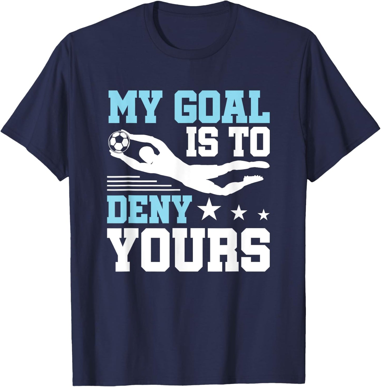 Soccer Keeper Goalie Funny, My Goal To Deny Yours T-Shirt - T-Shirt | Navy