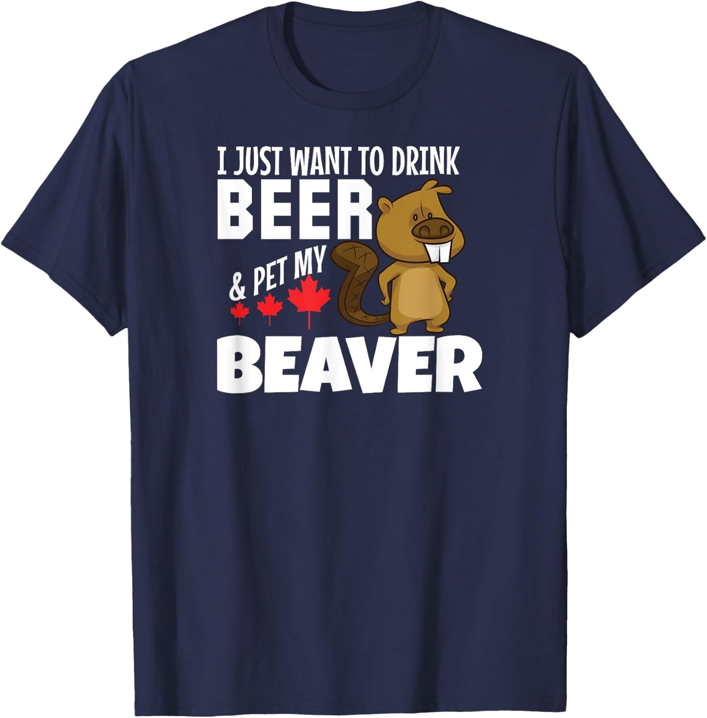 Drink Beer and Pet My Beaver Funny Canadian T-Shirt - T-Shirt | Navy