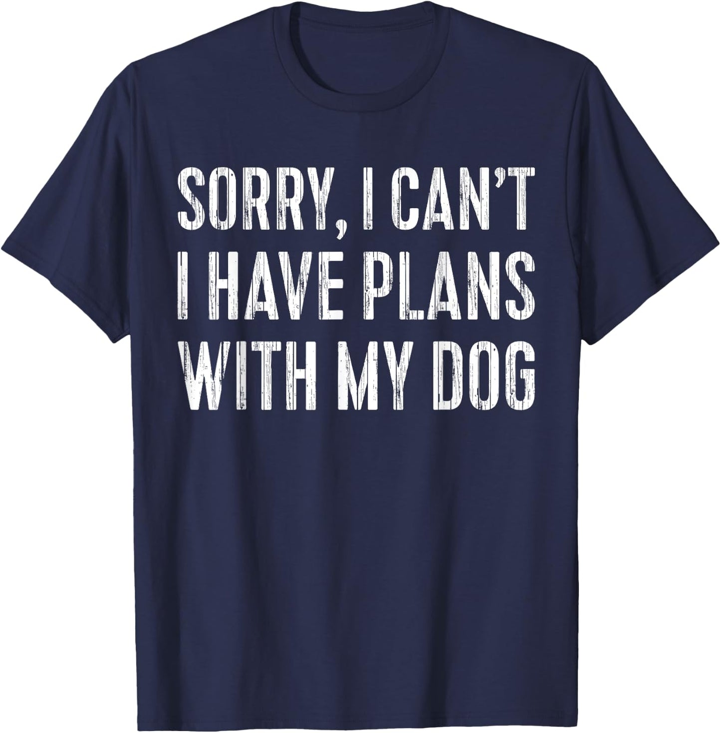 Sorry, I Can't I Have Plans With My Dog Pet Lover T-Shirt - T-Shirt | Navy