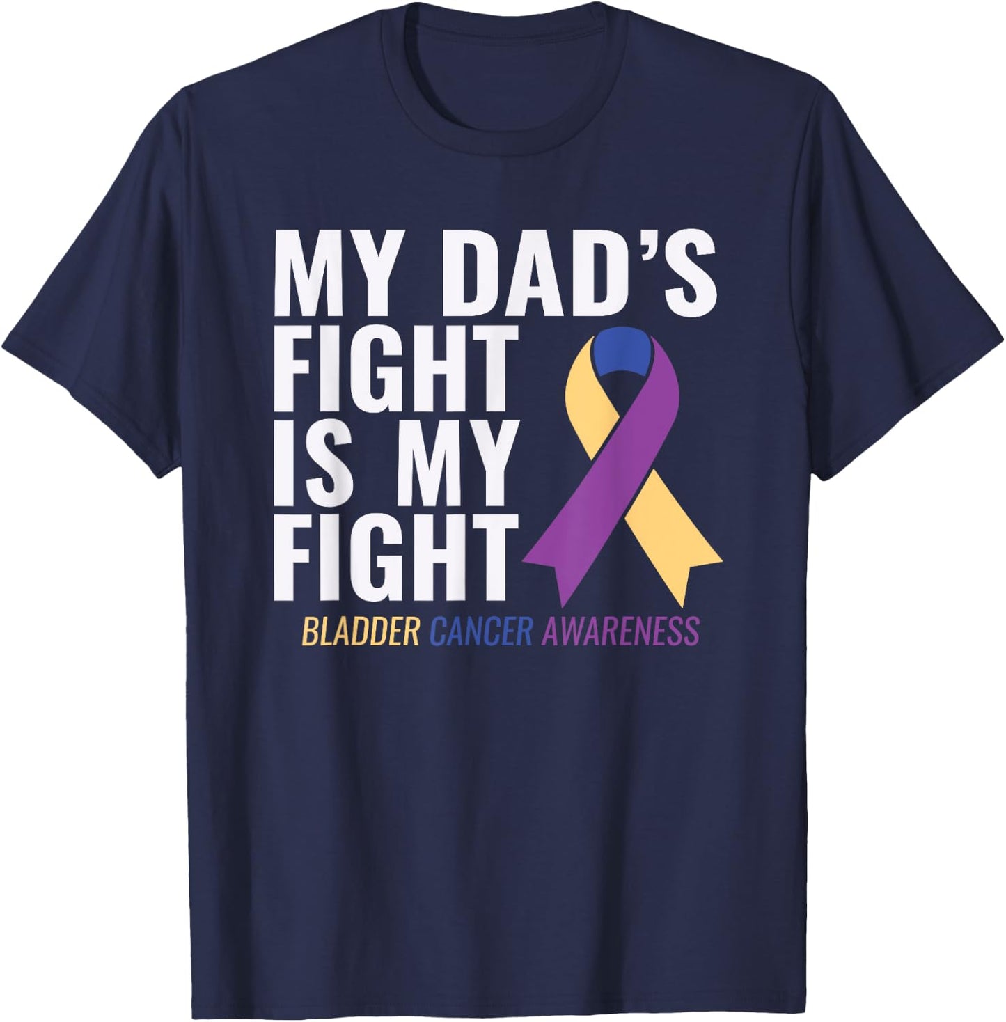 My Dad's Fight is My Fight Bladder Cancer Shirts T-Shirt - T-Shirt | Navy