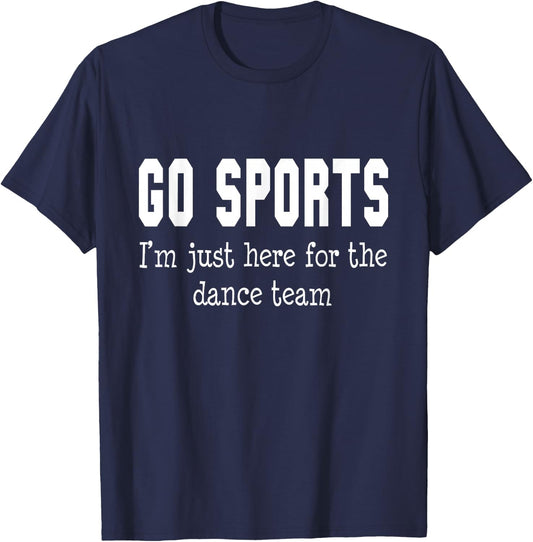 Go Sports I'm Just Here for the Dance Team Funny apparel T-Shirt - T-Shirt | Navy
