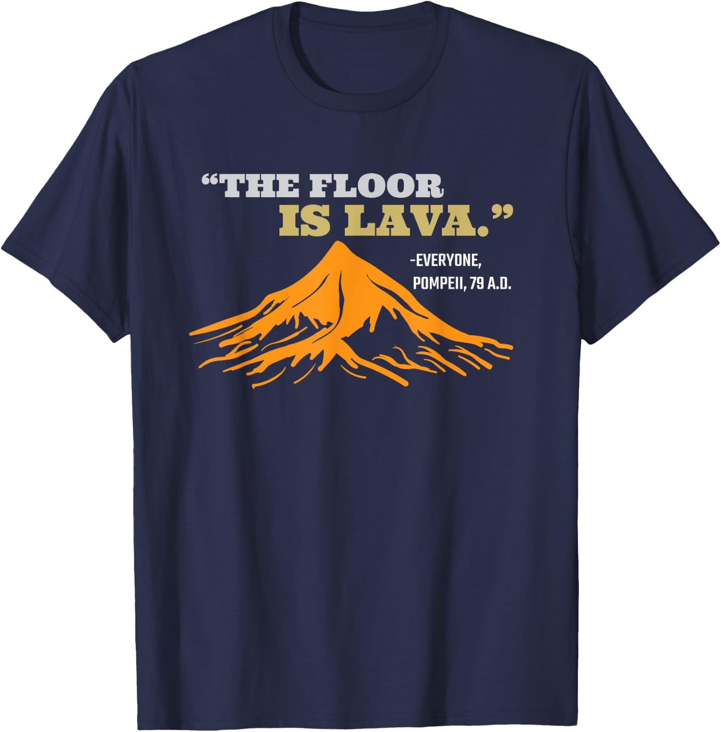 The Floor Is Lava Pompeii Funny Saying History Pun T-Shirt - T-Shirt | Navy