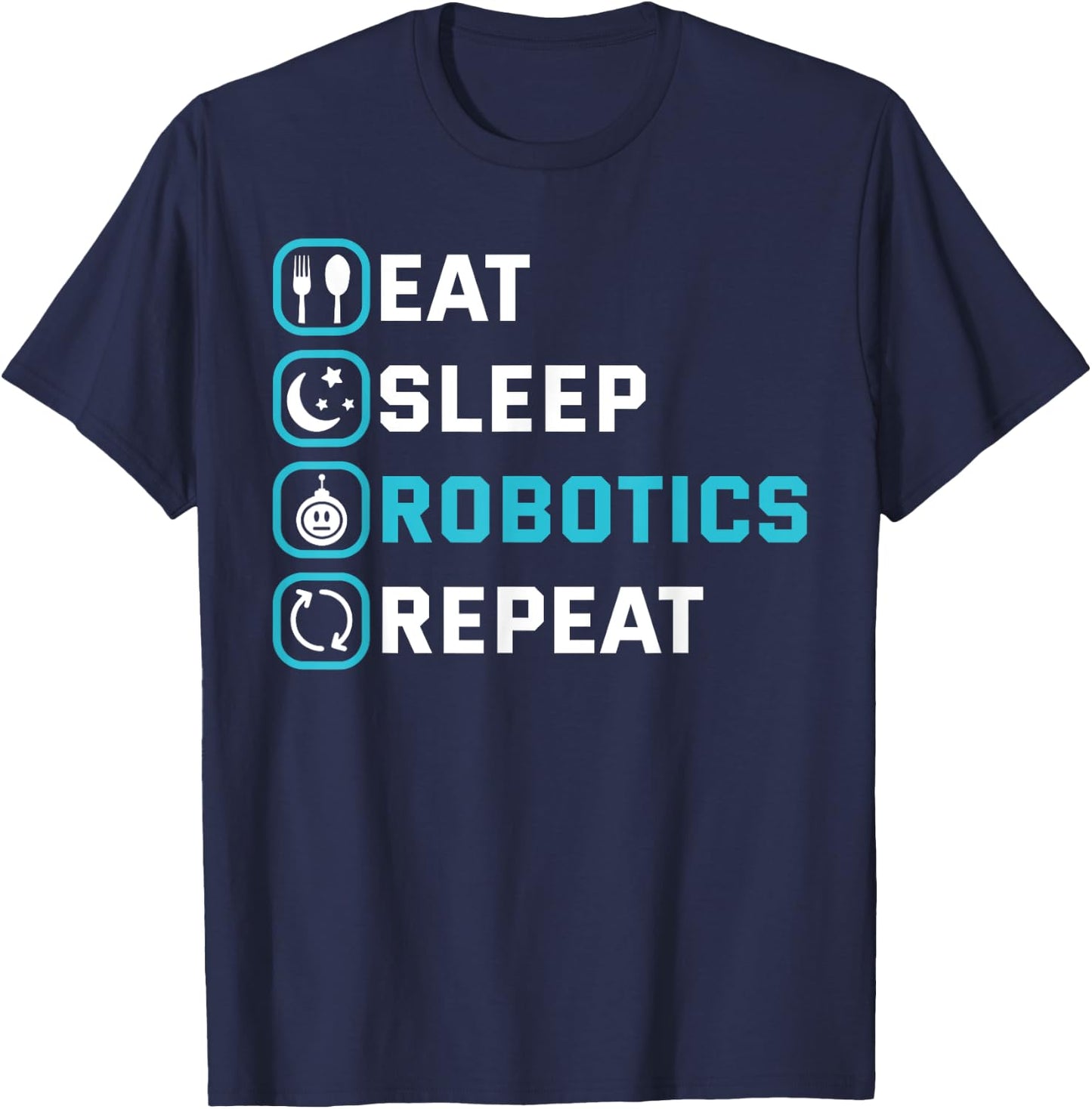 Eat Sleep Robotics Repeat Shirt Robots Engineer Cyborg Gift T-Shirt - T-Shirt | Navy