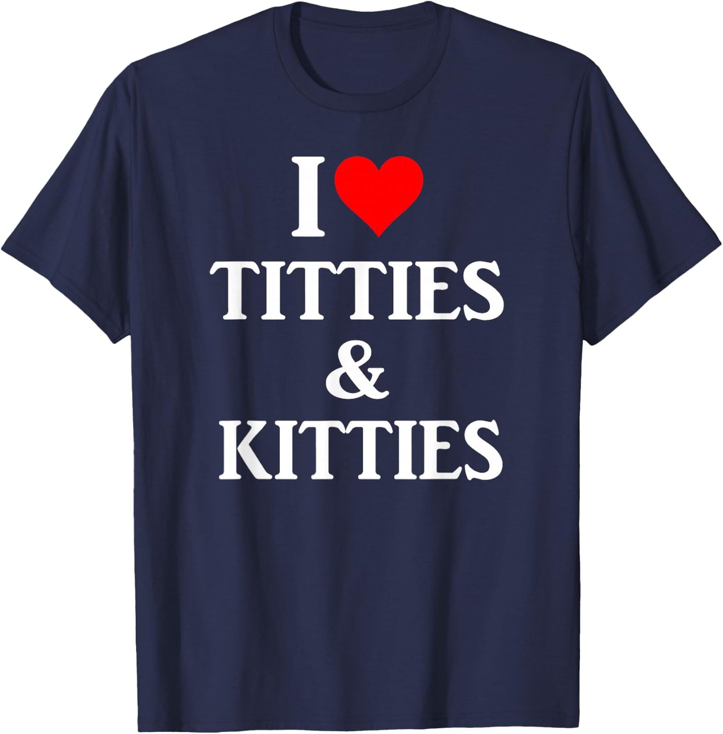 I Love Titties and Kitties Gift T-Shirt - T-Shirt | Navy