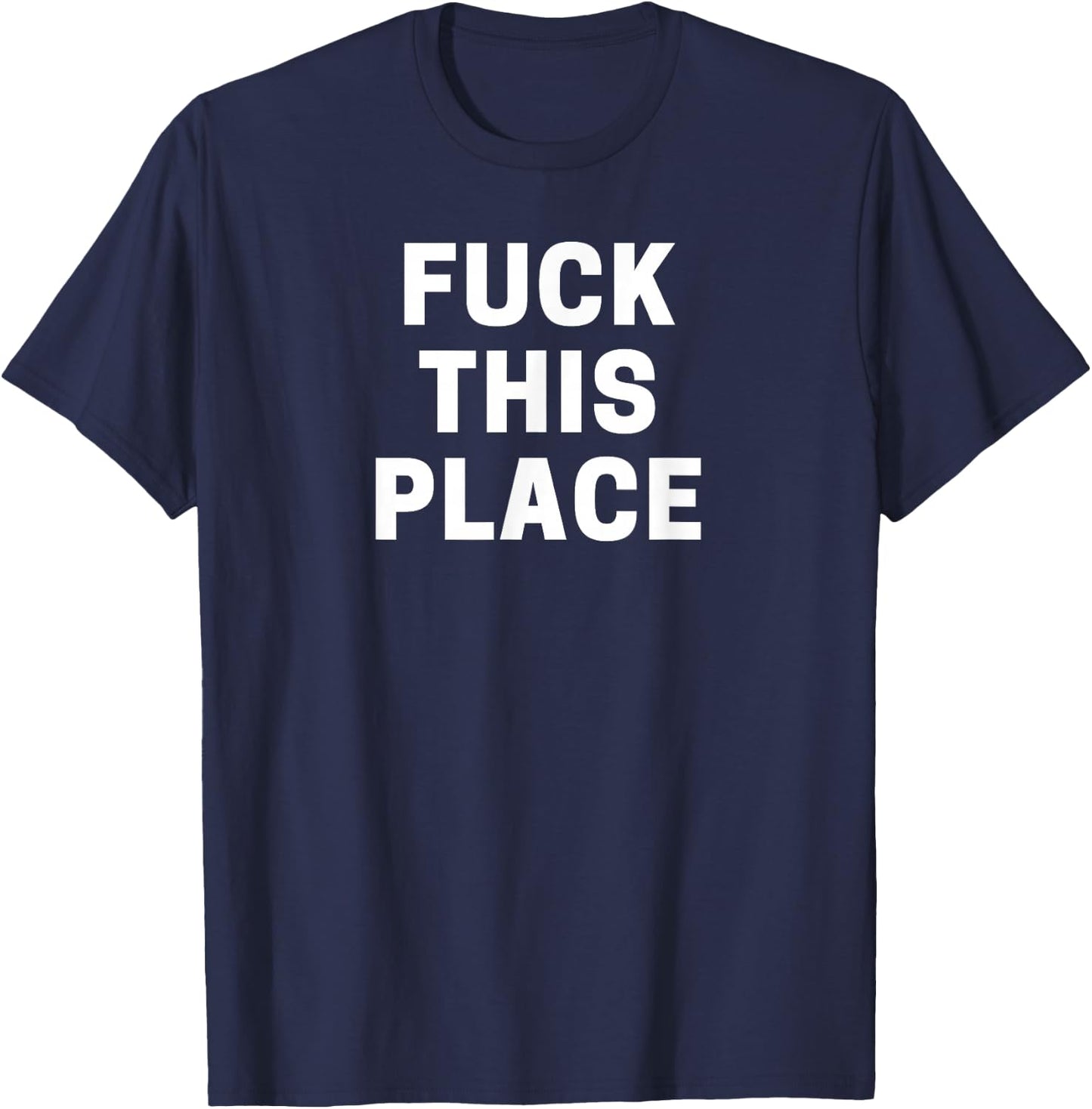 Fuck This Place T-Shirt - T-Shirt | Navy