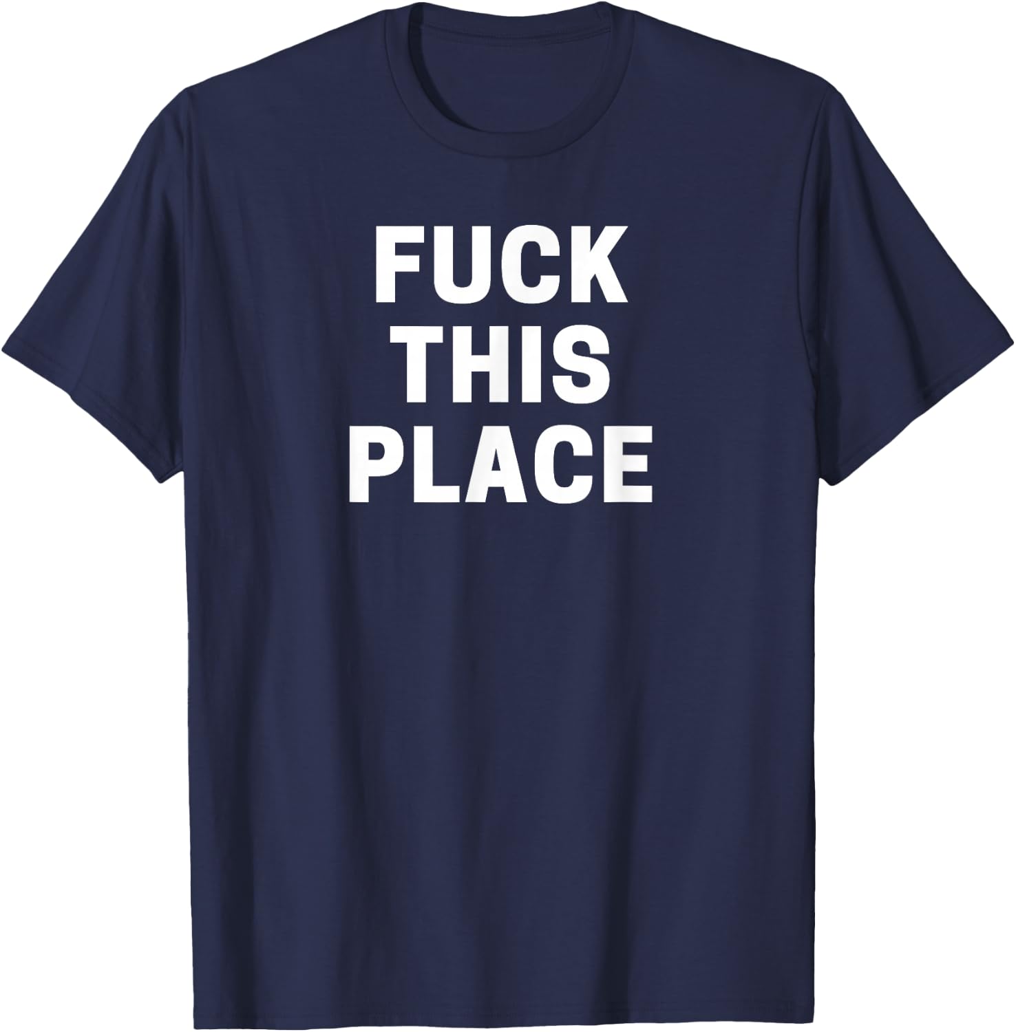 Fuck This Place T-Shirt - T-Shirt | Navy
