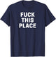 Fuck This Place T-Shirt - T-Shirt | Navy