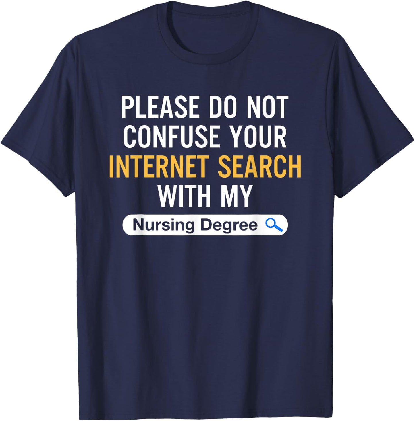 Please Do Not Confuse Your Internet Search My Nursing Degree T-Shirt - T-Shirt | Navy