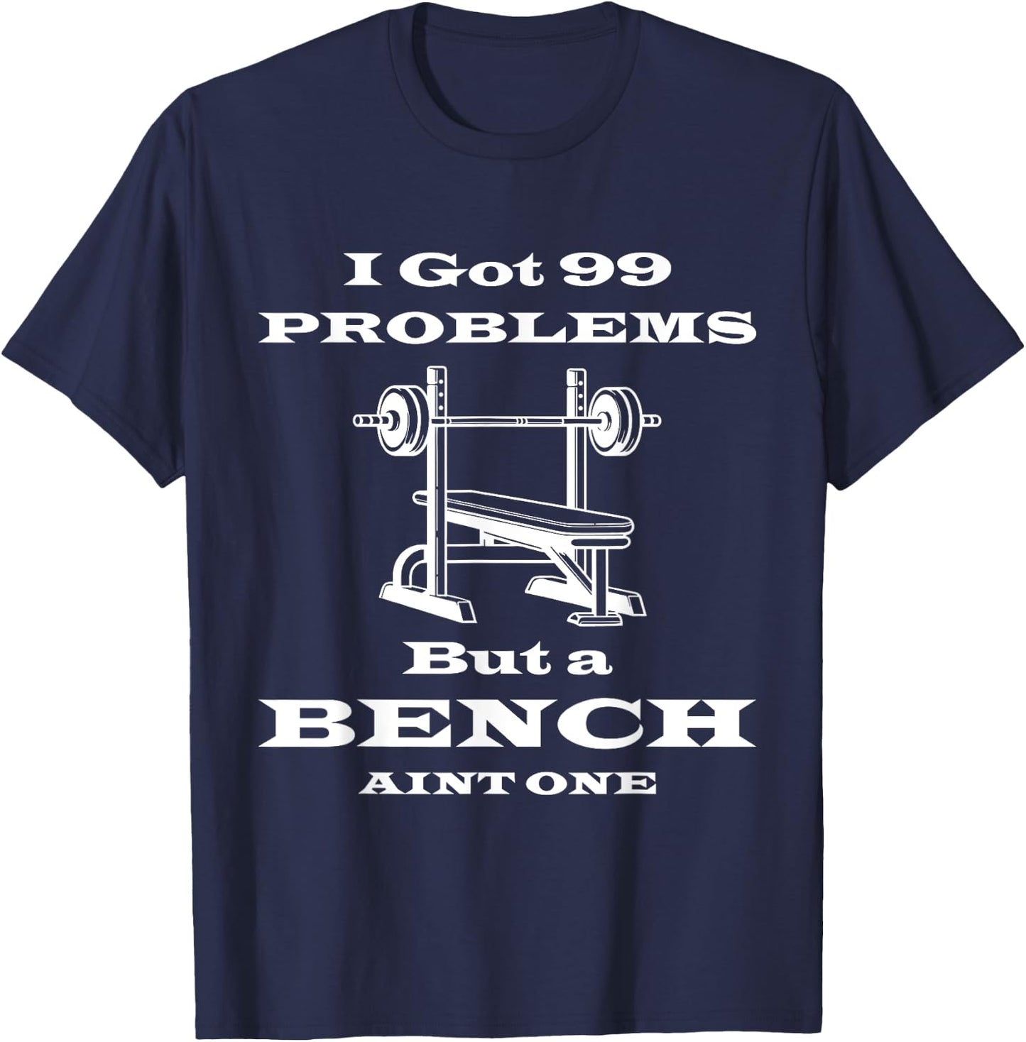 I got 99 problems but a bench aint one workout bodybuilding T-Shirt - T-Shirt | Navy
