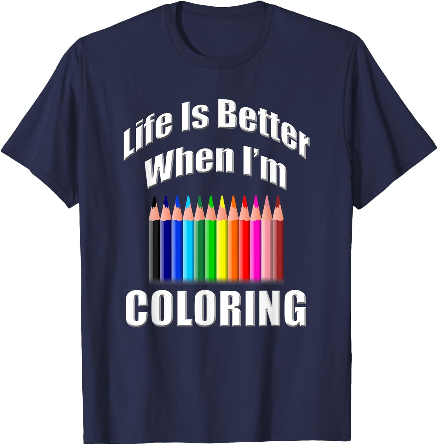 Life Is Better When I'm Coloring Adult Coloring Book T-Shirt - T-Shirt | Navy