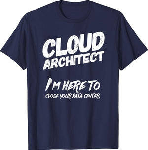 Cloud Architect I'm Here To Close Your Data Center T-Shirt - T-Shirt | Navy