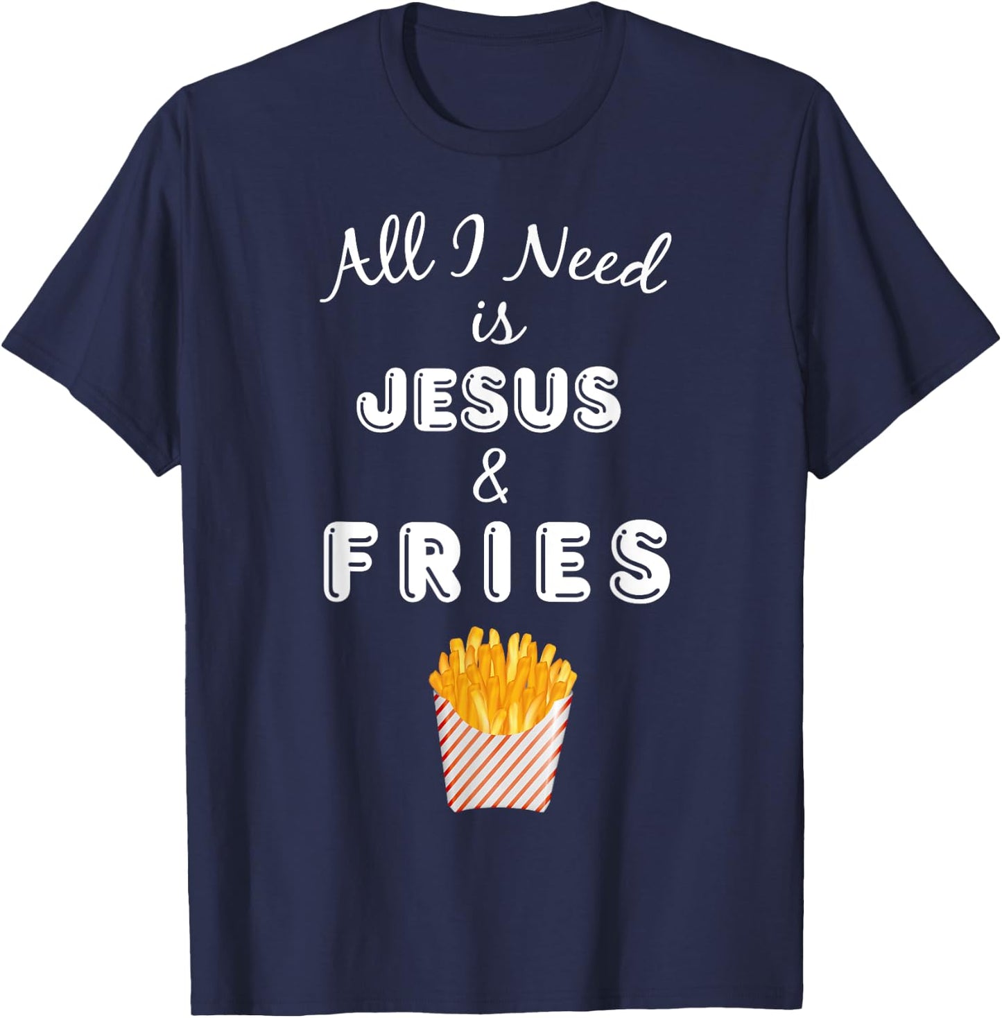 All I Need is Jesus & French Fries Christian Foodie T-Shirt - T-Shirt | Navy