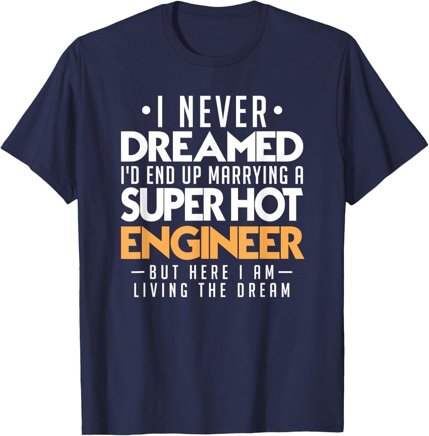 I Never Dreamed Id End Up Marrying Super Hot Engineer T-Shirt - T-Shirt | Navy