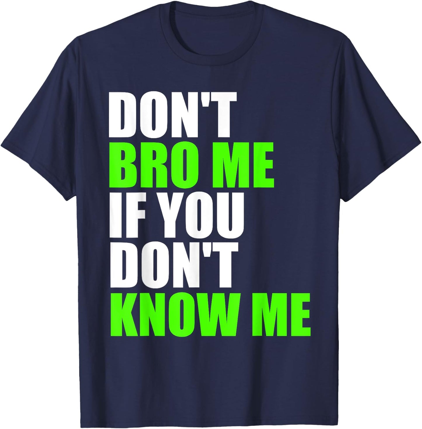 Don't Bro Me If You Don't Know Me T Shirt | Funny Saying T-Shirt - T-Shirt | Navy