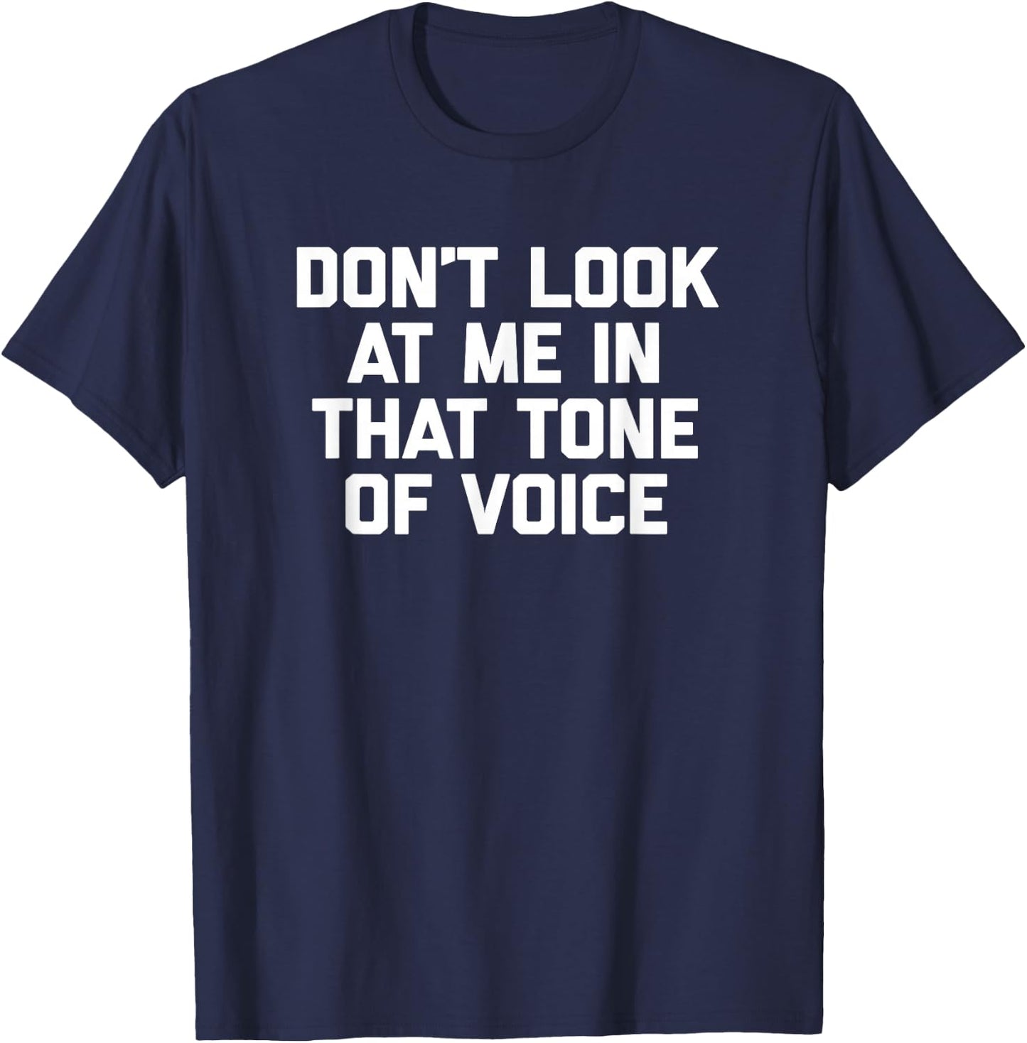 Don't Look At Me In That Tone Of Voice funny saying T-Shirt - T-Shirt | Navy