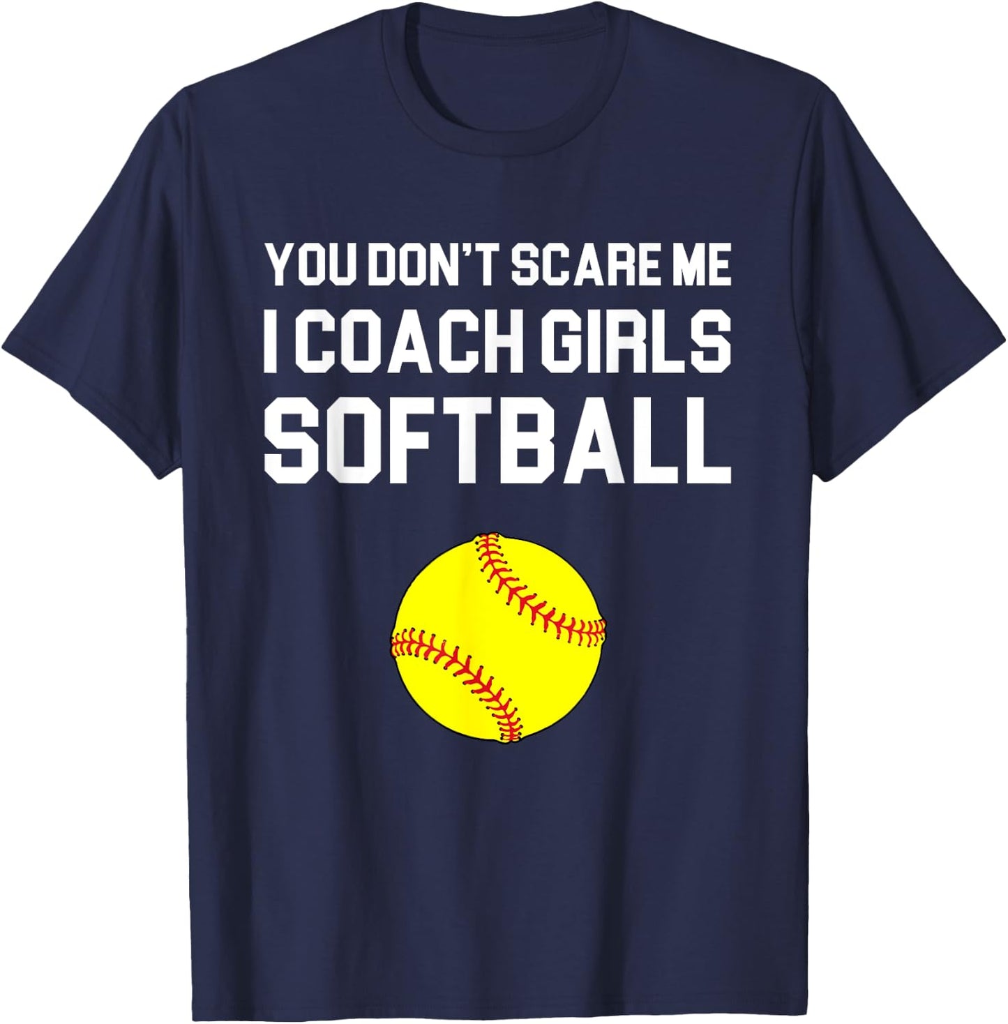 You Don't Scare Me I Coach Girls Softball Gift T-Shirt - T-Shirt | Navy