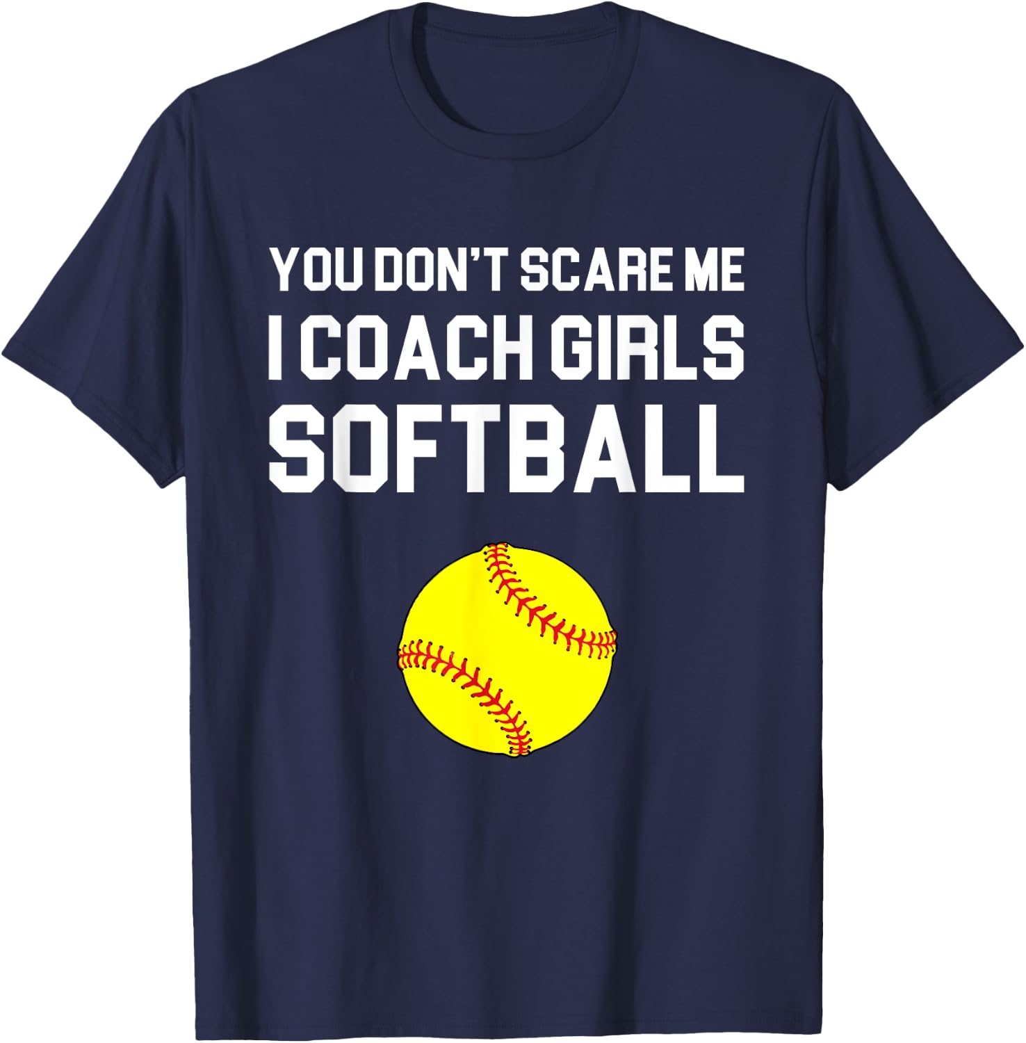 You Don't Scare Me I Coach Girls Softball Gift T-Shirt - T-Shirt | Navy