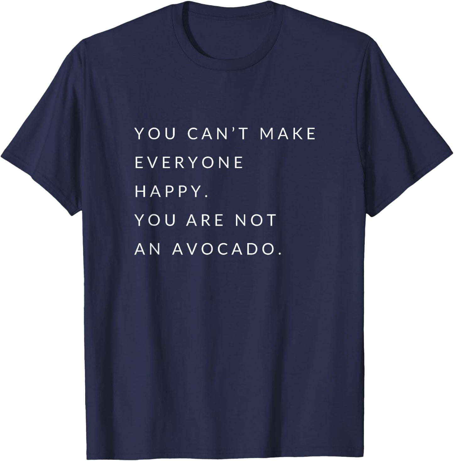 You can't make everyone happy you are not an avocado T-Shirt - T-Shirt | Navy