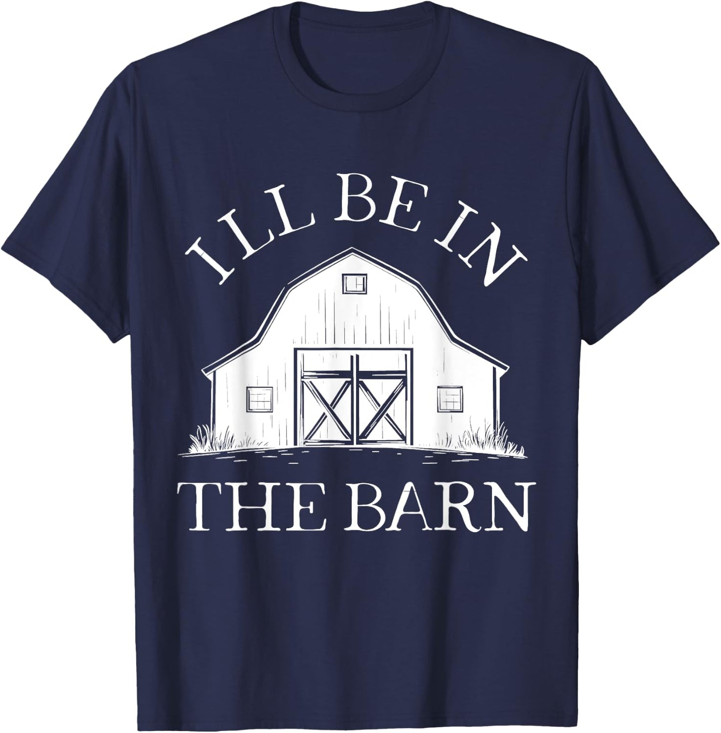 I'll Be In The Barn Funny Farmer Horse Girl Rancher Farming T-Shirt - T-Shirt | Navy