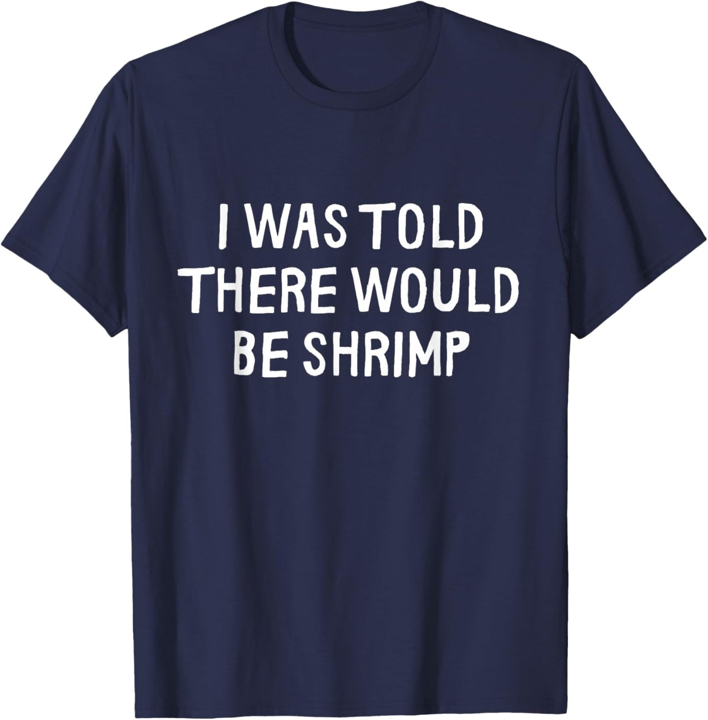 I was Told There Would Be Shrimp Funny T-Shirt - T-Shirt | Navy