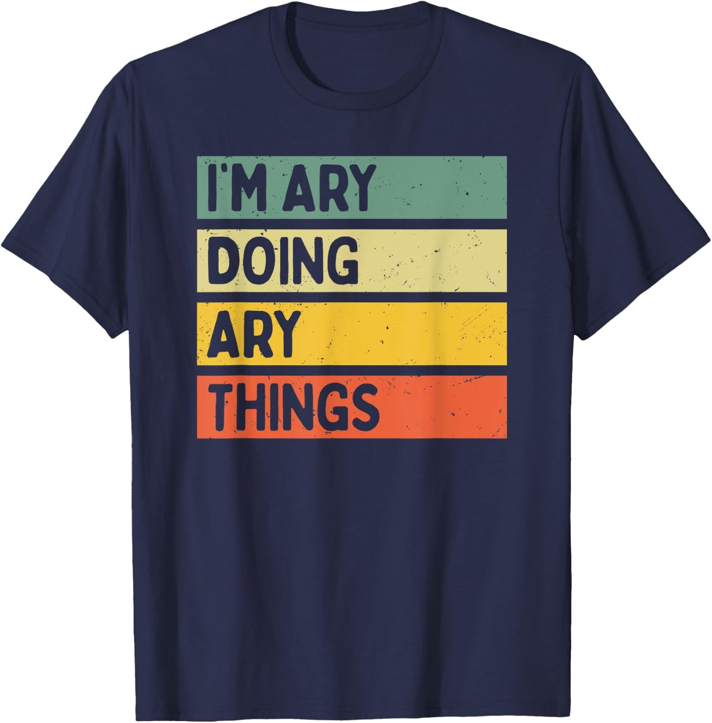 I'm Ary Doing Ary Things Funny Personalized Quote T-Shirt - T-Shirt | Navy