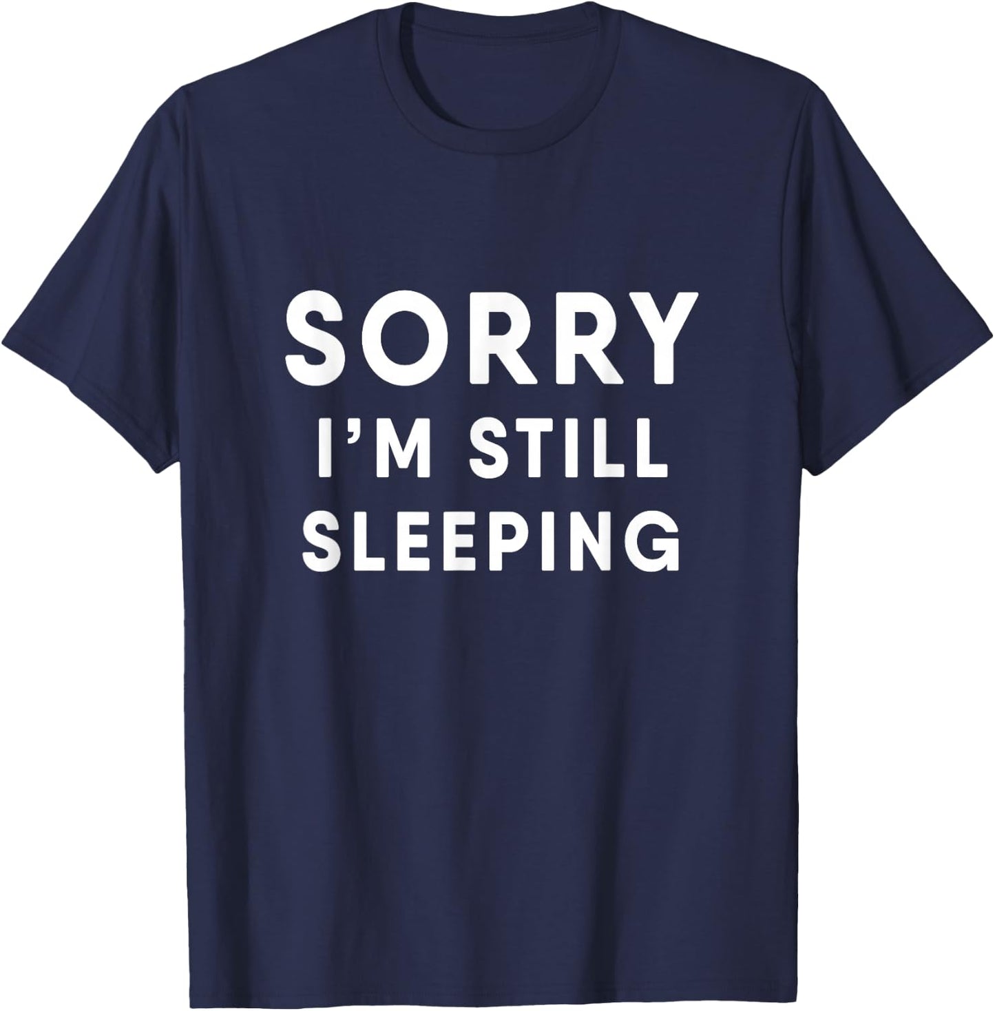 I'm so Tired Sorry I'm Still Sleeping T-Shirt - T-Shirt | Navy