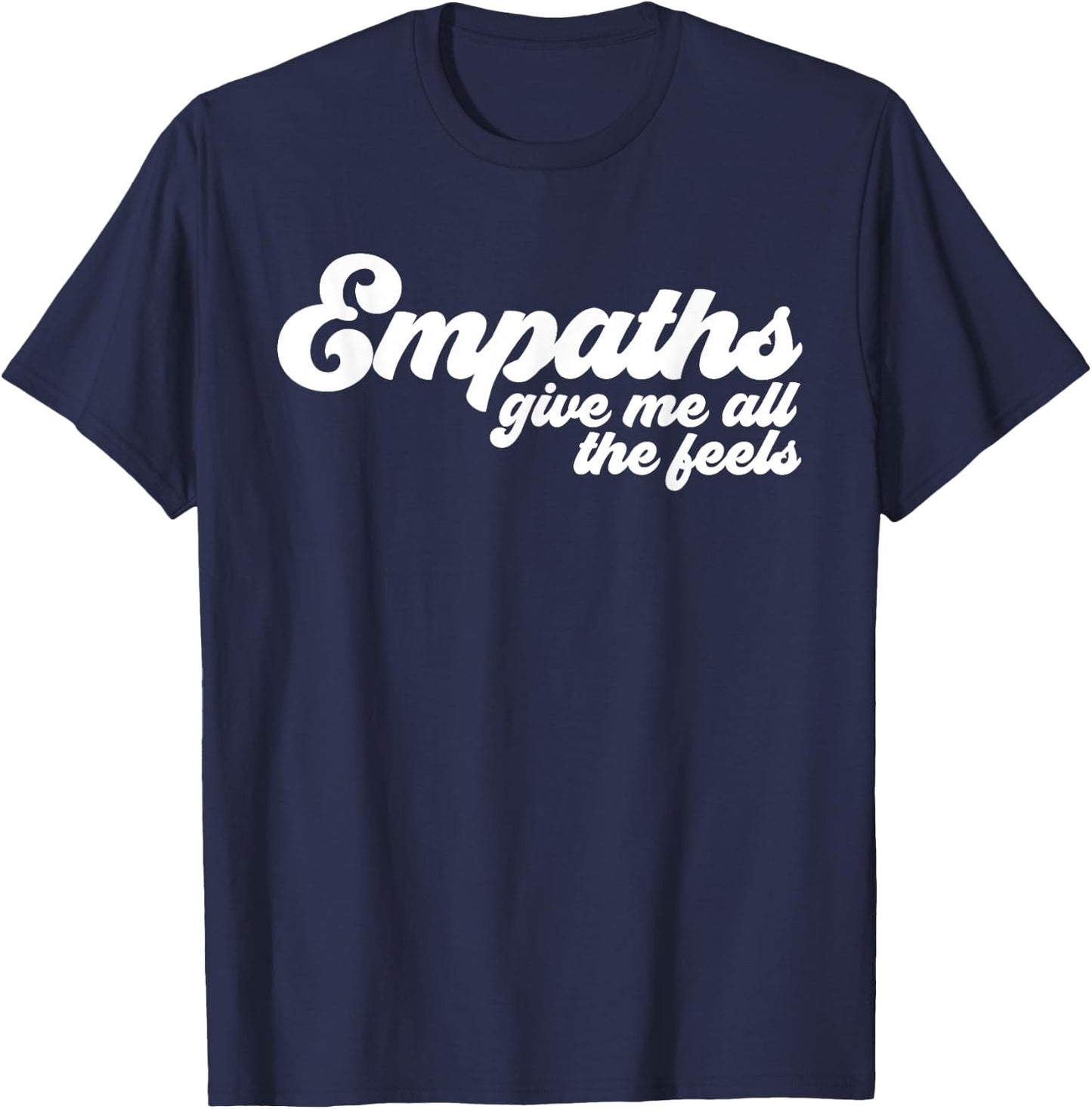 Empaths Give Me The Feels Empathic Empathy T-Shirt - T-Shirt | Navy