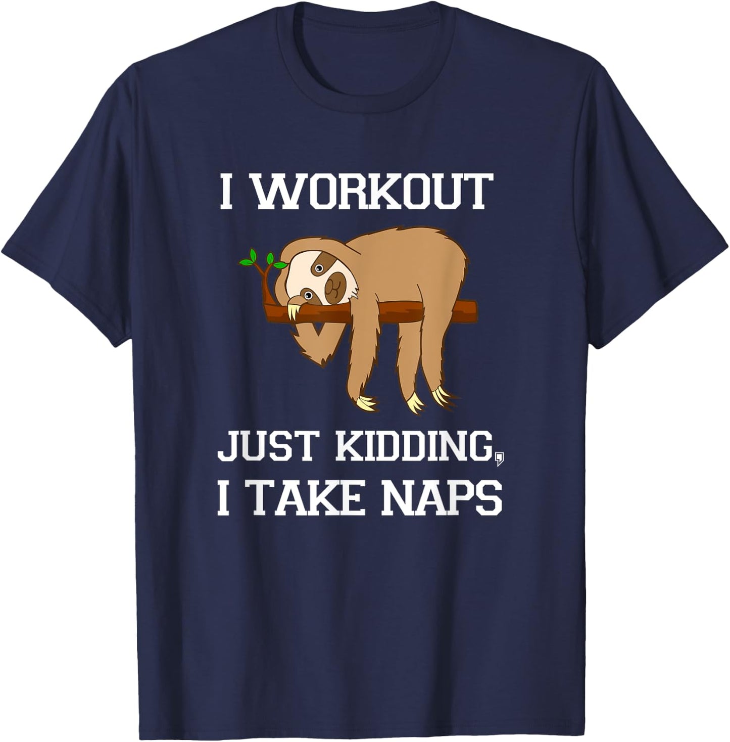 I Workout Just Kidding, I Take Naps - Funny Sloth T Shirt T-Shirt - T-Shirt | Navy