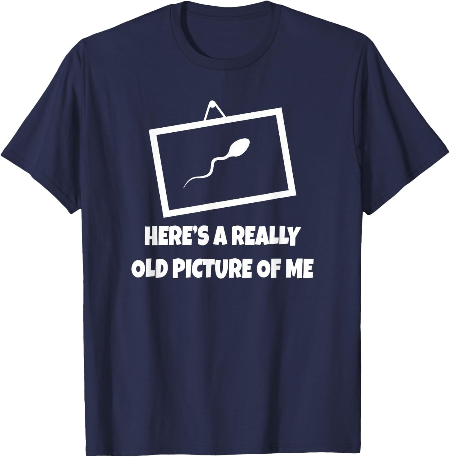 Here's A Really Old Picture of Me Fun Sperm Gag Gift T-Shirt - T-Shirt | Navy