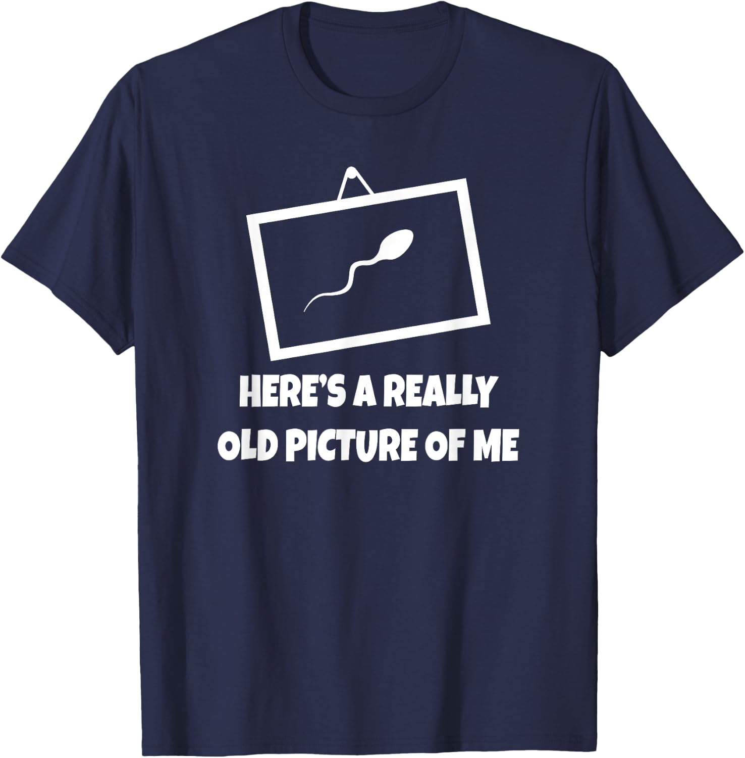 Here's A Really Old Picture of Me Fun Sperm Gag Gift T-Shirt - T-Shirt | Navy