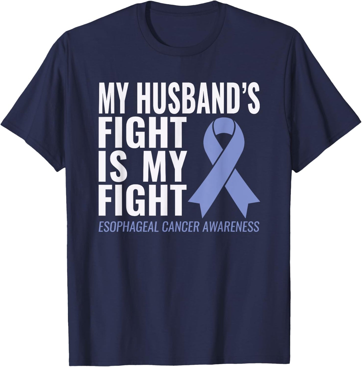 My Husband's Fight is My Fight Esophageal Cancer Shirt T-Shirt - T-Shirt | Navy