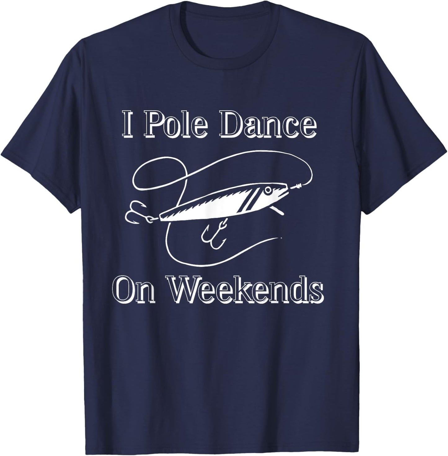 I Pole Dance On Weekends Funny Fishing Shirt T-Shirt - T-Shirt | Navy