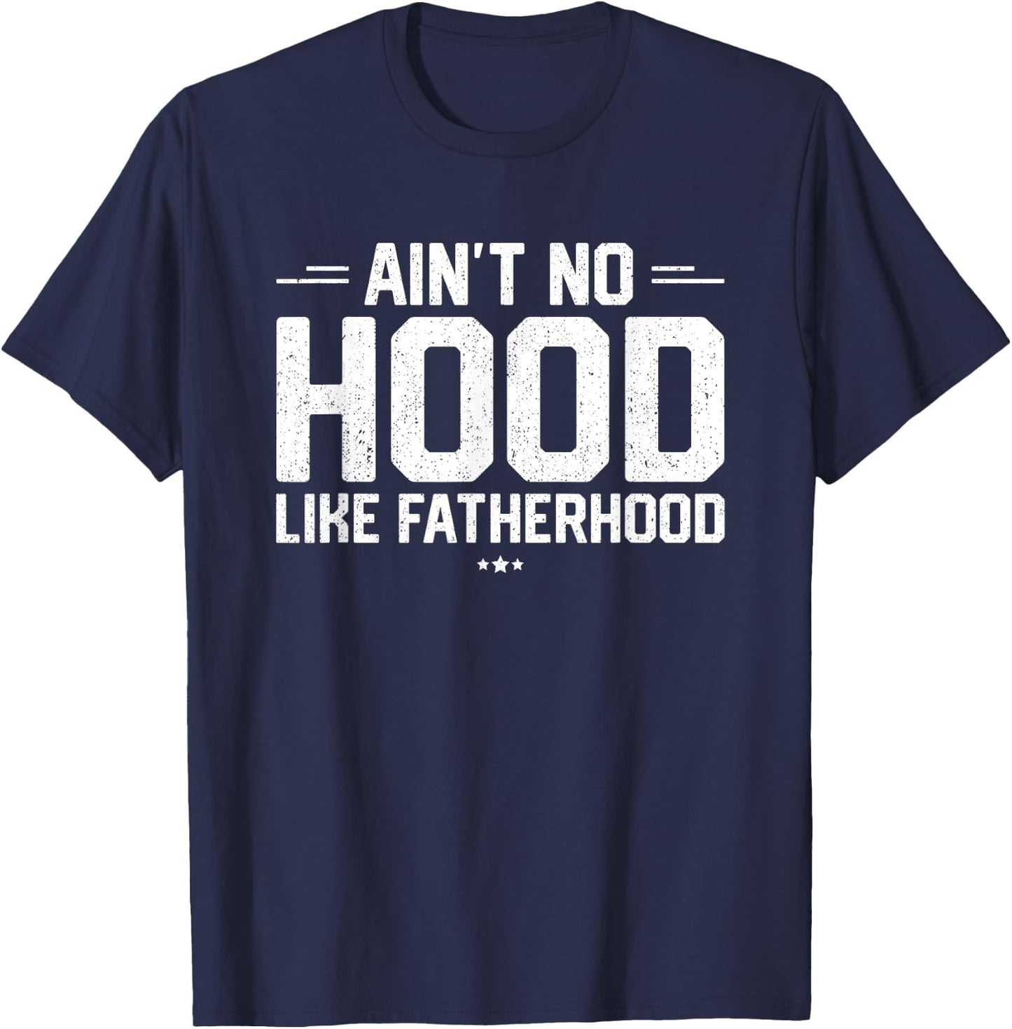 Aint No Hood Like Fatherhood Shirt New Dad Gift Fathers Day T-Shirt - T-Shirt | Navy
