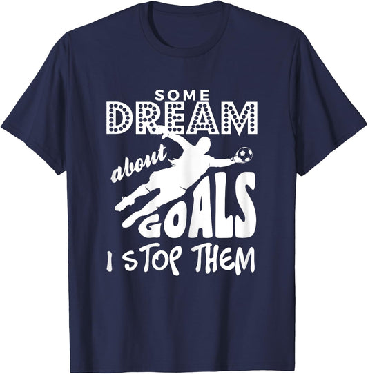 Girls Soccer Goalie Some Dream About Goals I Stop Them T-Shirt - T-Shirt | Navy
