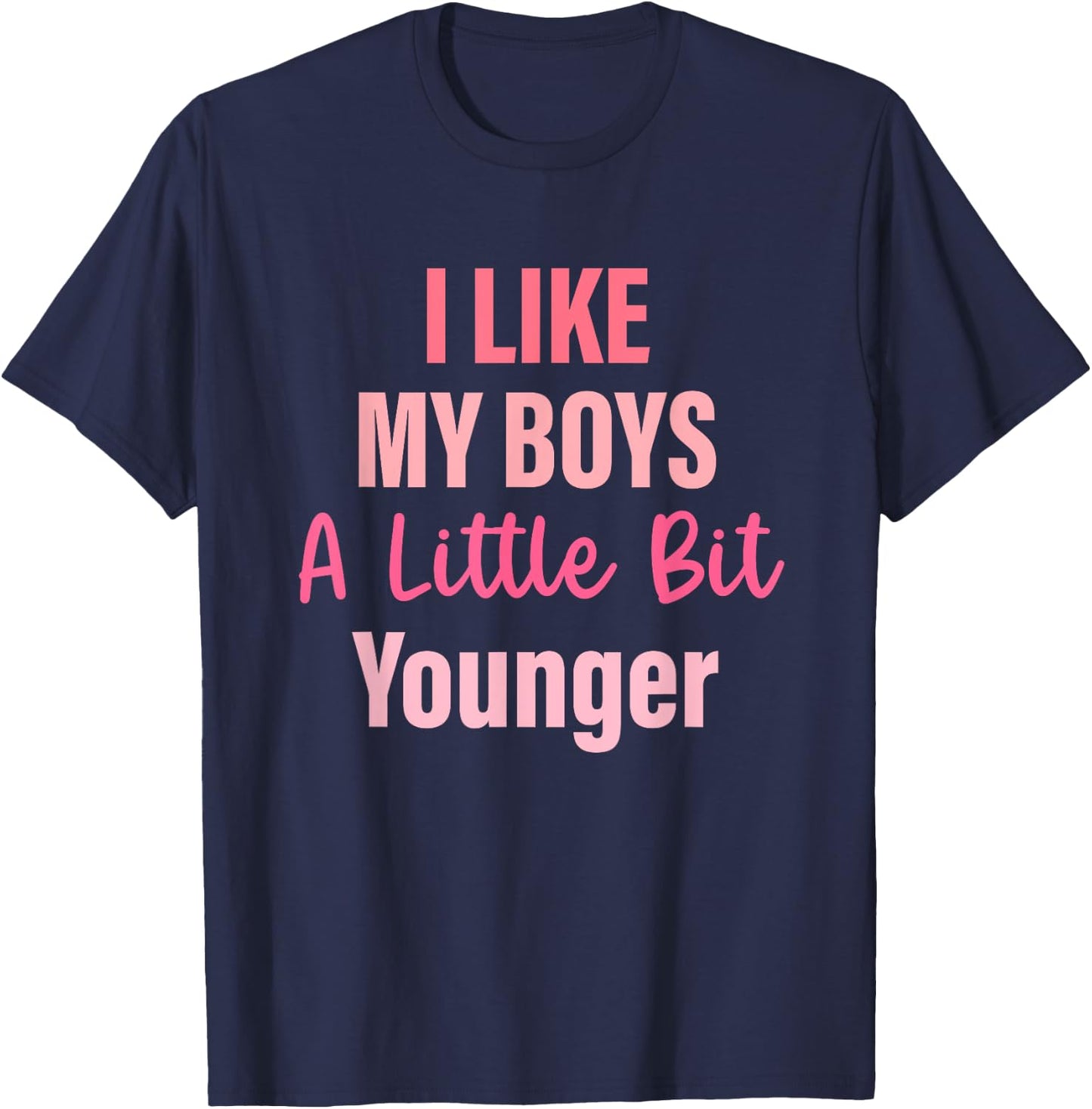 I Like My Boys A Little Bit Younger Quote T-Shirt - T-Shirt | Navy