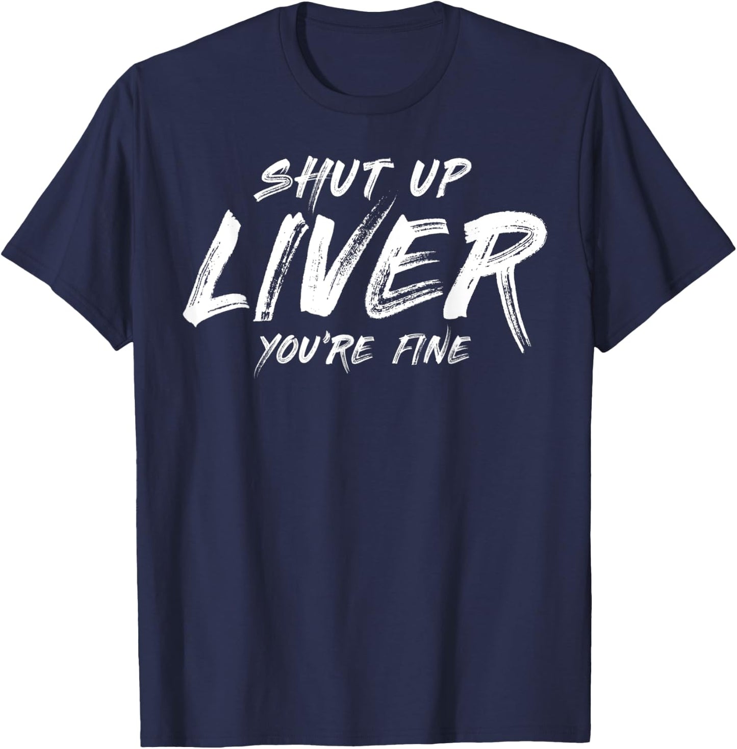 Shut up liver you are fine T-Shirt - T-Shirt | Navy