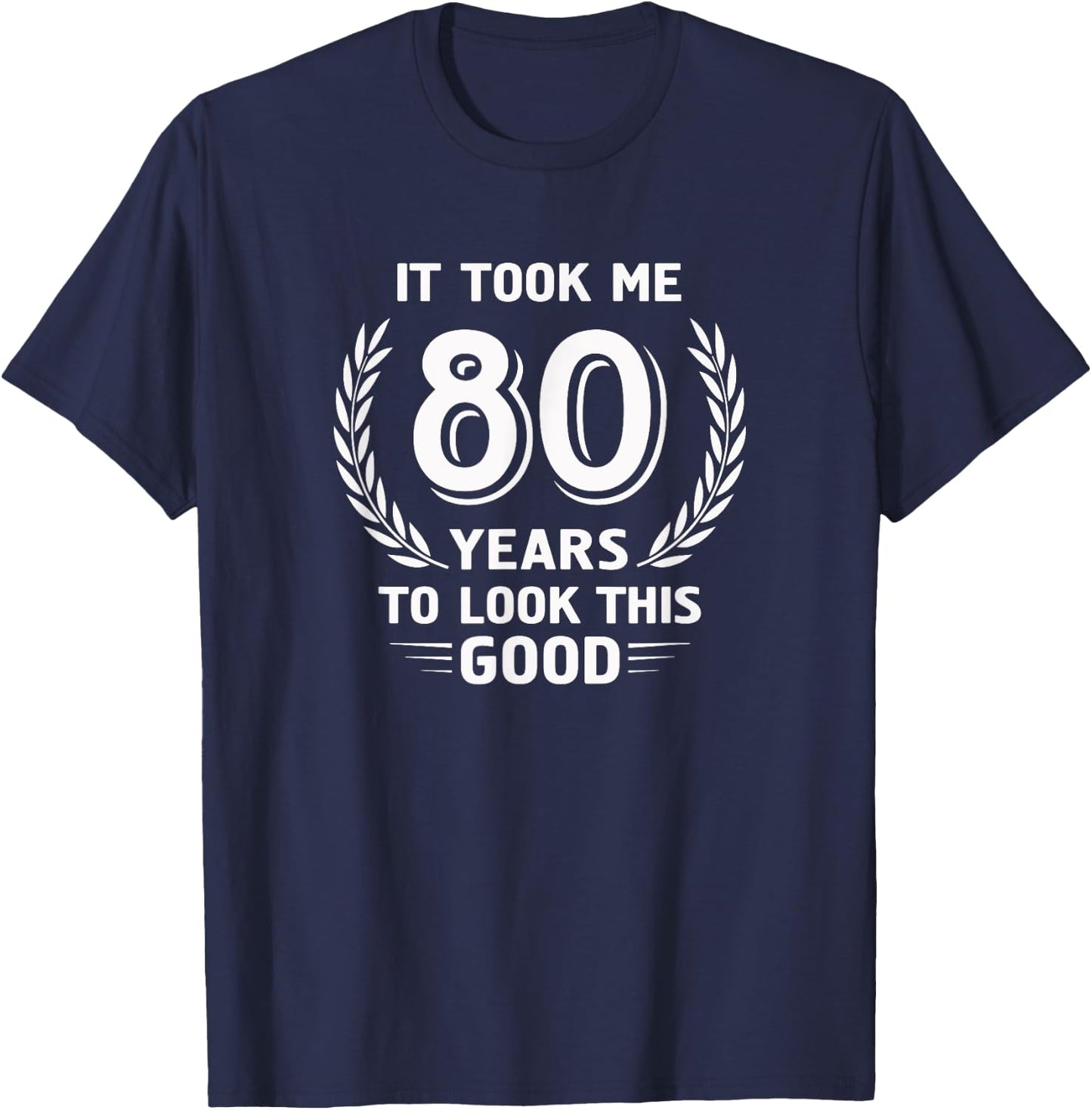 It Took Me 80 Years To Look This Good 80th Birthday T-Shirt - T-Shirt | Navy