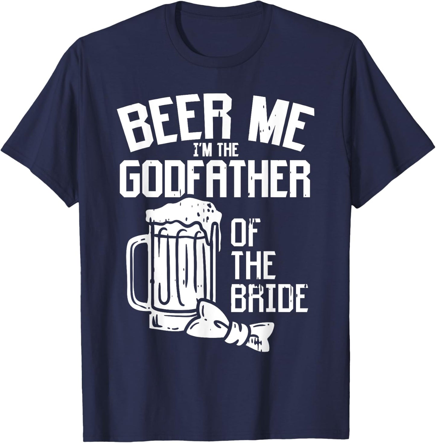 Beer Me Godfather Of Bride Wedding Party Rehearsal Dinner T-Shirt - T-Shirt | Navy