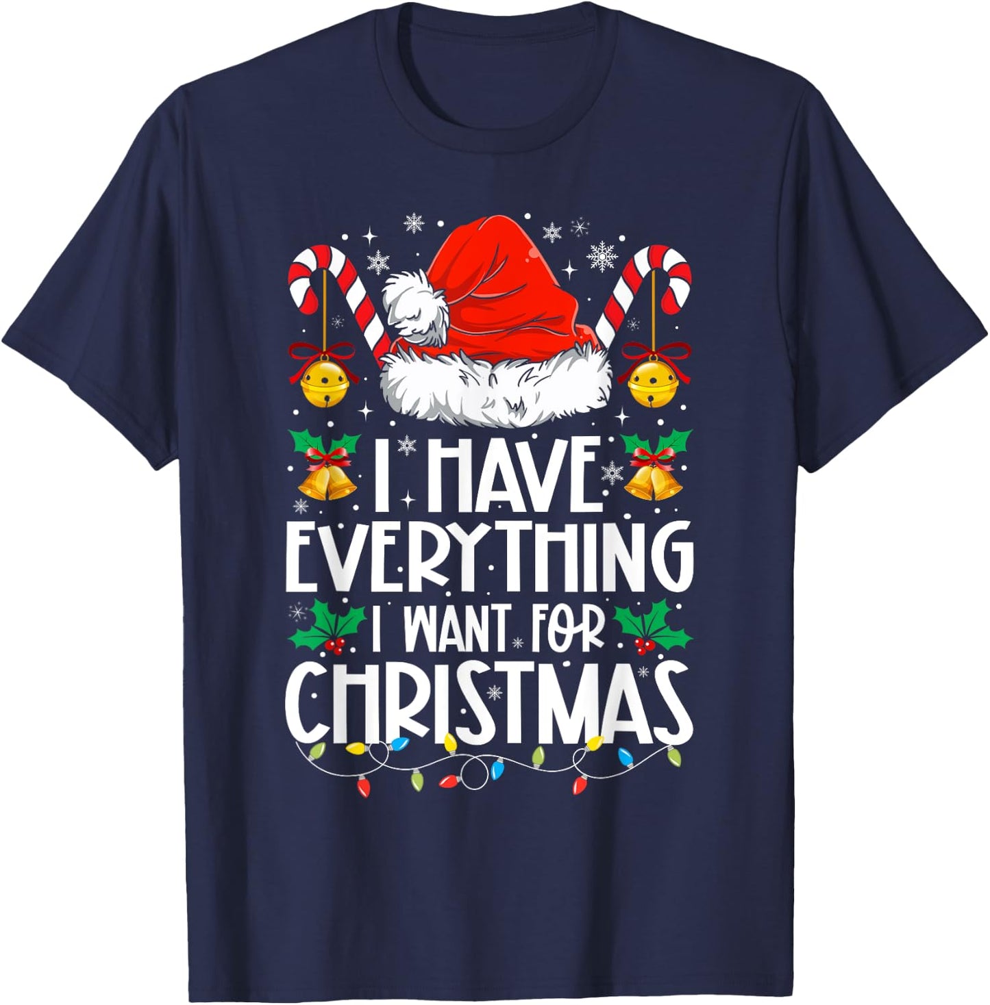 I Have Everything I Want For Christmas Its Me I'm Everything T-Shirt - T-Shirt | Navy