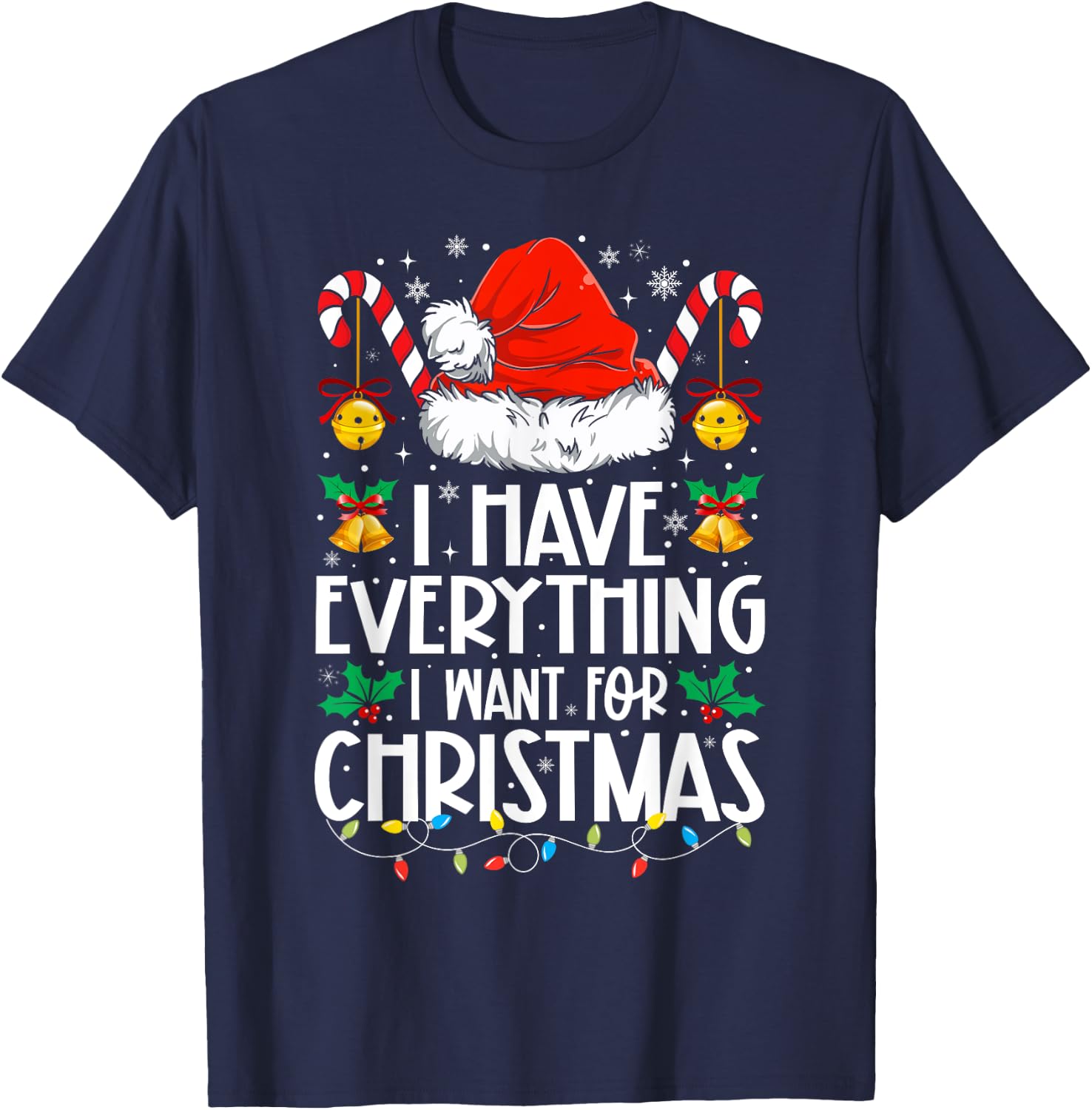 I Have Everything I Want For Christmas Its Me I'm Everything T-Shirt - T-Shirt | Navy